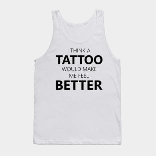 i think a tattoo would make me feel better Tank Top